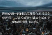 连续使用一段时间后再看白虎视频免费观看：从进入首页到播放完成的完整体验过程（新手向）