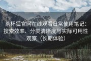 茶杯狐官网在线观看日常使用笔记：搜索效率、分类清晰度与实际可用性观察（长期体验）