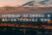 柚子影视tv的一次真实使用体验：普通用户视角下的优缺点盘点（整理版）