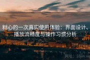 糖心的一次真实使用体验：界面设计、播放流畅度与操作习惯分析