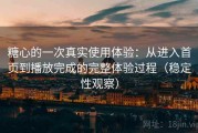 糖心的一次真实使用体验：从进入首页到播放完成的完整体验过程（稳定性观察）