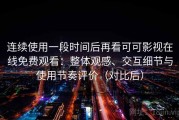 连续使用一段时间后再看可可影视在线免费观看：整体观感、交互细节与使用节奏评价（对比后）