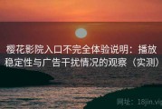 樱花影院入口不完全体验说明：播放稳定性与广告干扰情况的观察（实测）