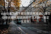 age动漫官网下载日常使用笔记：是否值得收藏长期使用的个人判断（稳定性观察）