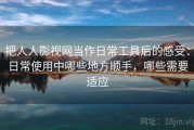 把人人影视网当作日常工具后的感受：日常使用中哪些地方顺手，哪些需要适应