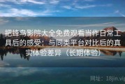 把蜂鸟影院大全免费观看当作日常工具后的感受：与同类平台对比后的真实体验差异（长期体验）