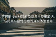 可可影视在线观看免费日常使用笔记：与同类平台对比后的真实体验差异