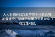 人人影视在线观看不完全体验说明：加载速度、清晰度与缓存策略观察（稳定性观察）