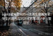 age动漫网官网的一次真实使用体验：常见问题与应对方式的整理记录（整理版）
