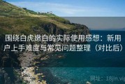 围绕白虎嫩白的实际使用感想：新用户上手难度与常见问题整理（对比后）