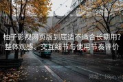 柚子影视网页版到底适不适合长期用？整体观感、交互细节与使用节奏评价